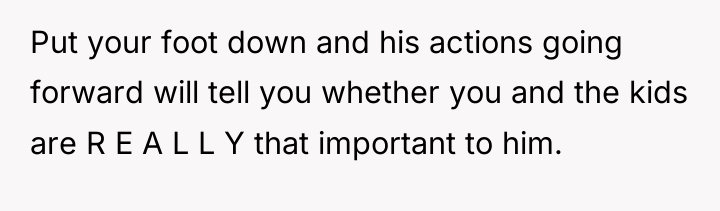 Put your foot down and his actions going forward will...