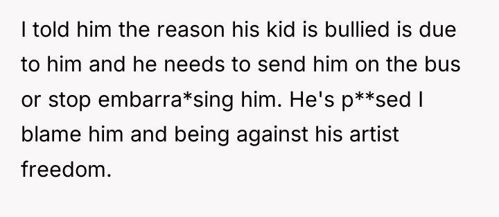 I told him the reason his kid is bullied is...