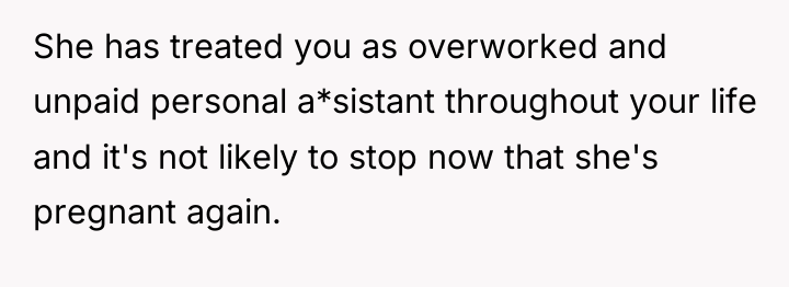 She has treated you as overworked and unpaid personal a*sistant...