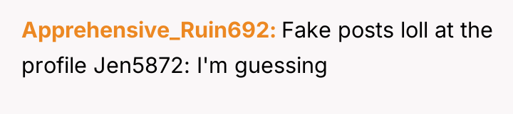 Apprehensive_Ruin692 Fake posts loll at the profile Jen5872: I'm guessing