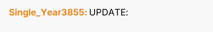 Single_Year3855 UPDATE: