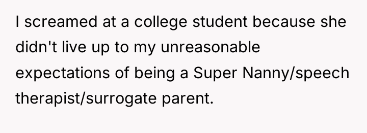 I screamed at a college student because she didn't live...
