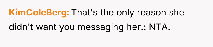 KimColeBerg That's the only reason she didn't want you messaging...
