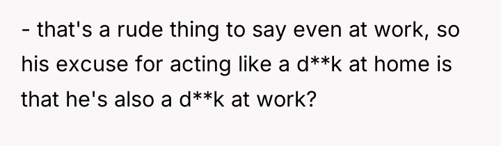 - that's a rude thing to say even at work,...