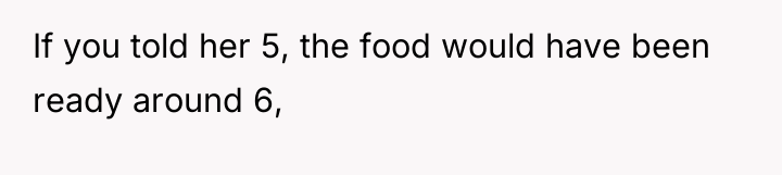 If you told her 5, the food would have been...