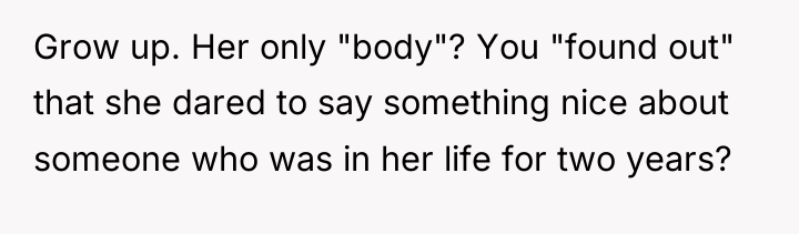 Grow up. Her only "body"? You "found out" that she...