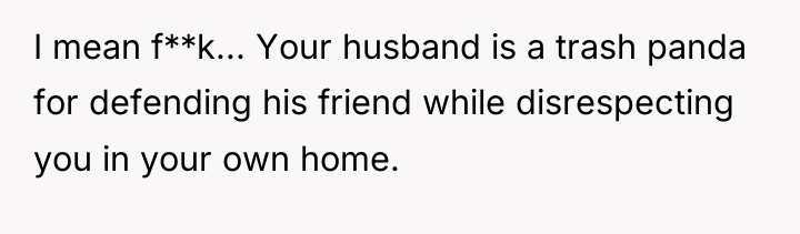 I mean f**k... Your husband is a trash panda for...