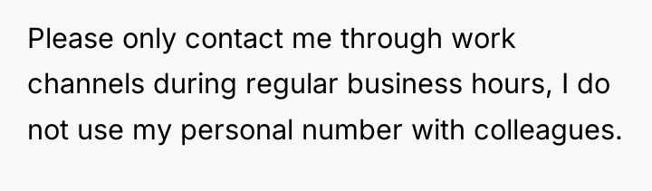 Please only contact me through work channels during regular business...