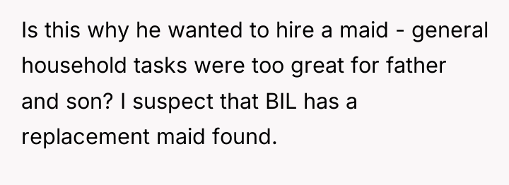 Is this why he wanted to hire a maid -...