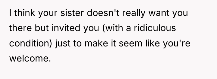 I think your sister doesn't really want you there but...