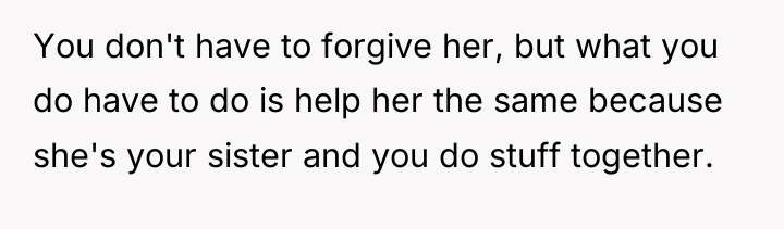 You don't have to forgive her, but what you do...