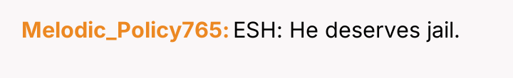 Melodic_Policy765 ESH: He deserves jail.