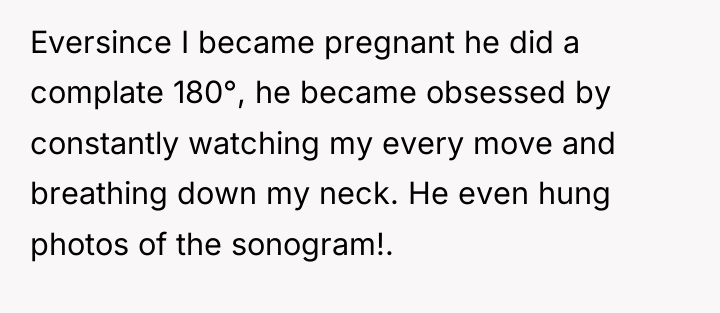 Eversince I became pregnant he did a complate 180°, he...