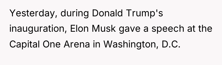 Yesterday, during Donald Trump's inauguration, Elon Musk gave a speech...