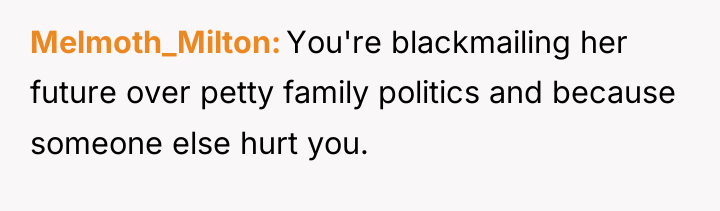 Melmoth_Milton You're blackmailing her future over petty family politics and...