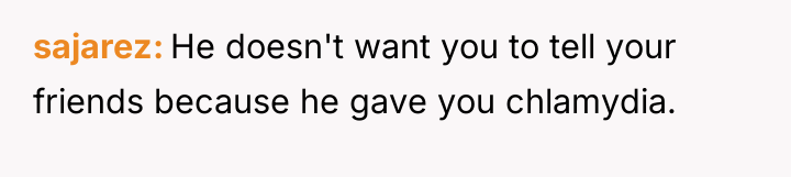 sajarez He doesn't want you to tell your friends because...