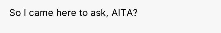 So I came here to ask, AITA?