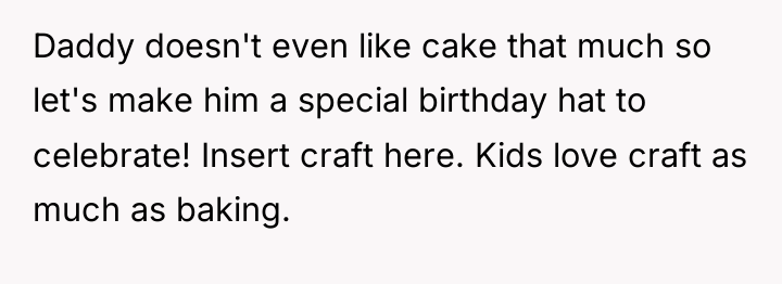 Daddy doesn't even like cake that much so let's make...
