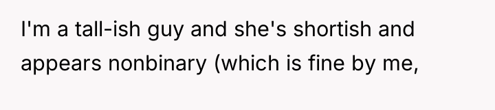 I'm a tall-ish guy and she's shortish and appears nonbinary...
