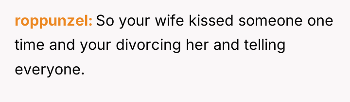 roppunzel So your wife kissed someone one time and your...