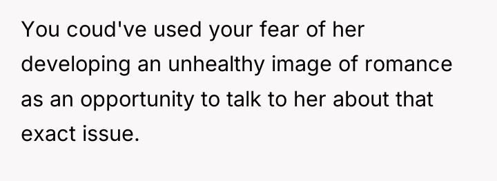 You coud've used your fear of her developing an unhealthy...