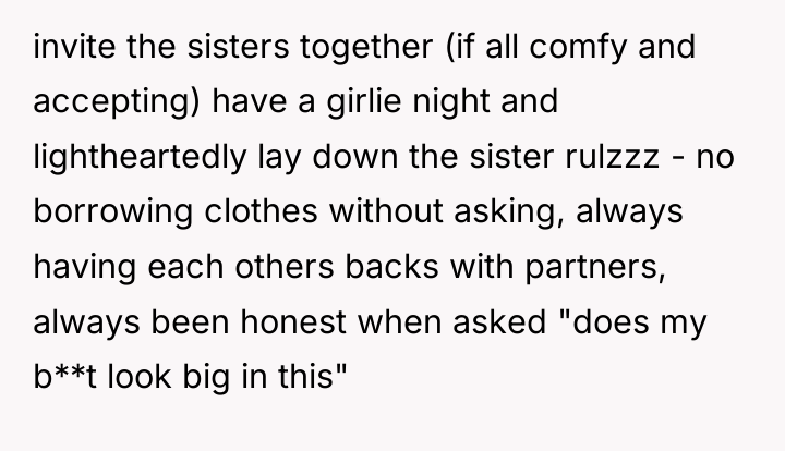 invite the sisters together (if all comfy and accepting) have...