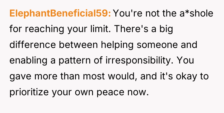 ElephantBeneficial59 You're not the a*shole for reaching your limit. There's...