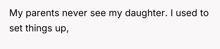 My parents never see my daughter. I used to set...