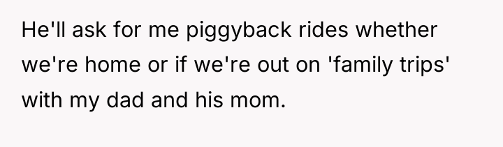 He'll ask for me piggyback rides whether we're home or...