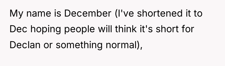 My name is December (I've shortened it to Dec hoping...