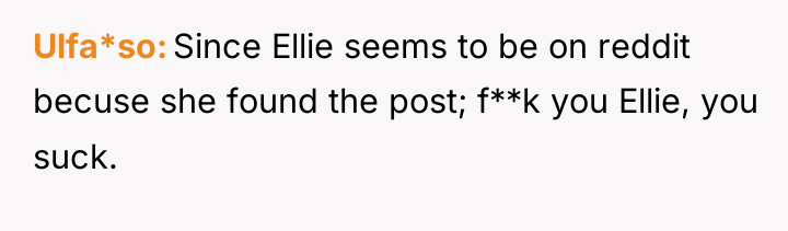 Ulfa*so Since Ellie seems to be on reddit becuse she...