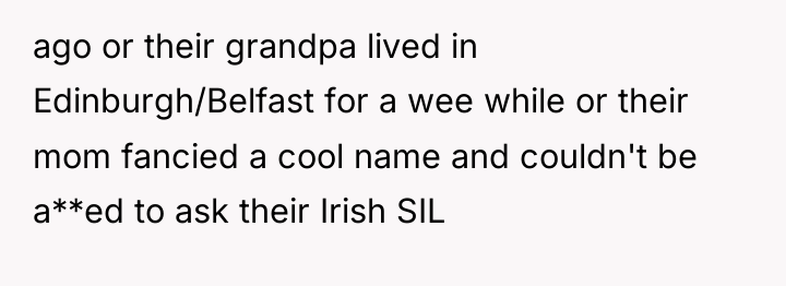 ago or their grandpa lived in Edinburgh/Belfast for a wee...