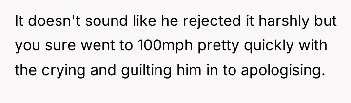 It doesn't sound like he rejected it harshly but you...