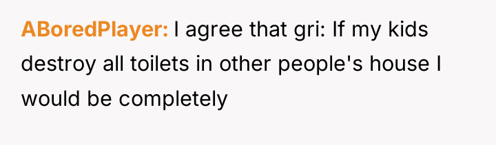 ABoredPlayer I agree that gri: If my kids destroy all...