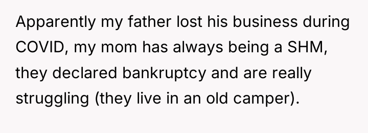 Apparently my father lost his business during COVID, my mom...