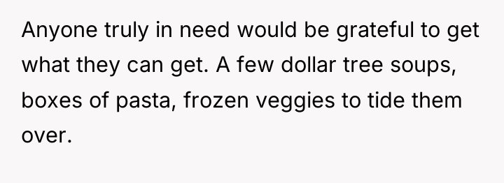 Anyone truly in need would be grateful to get what...
