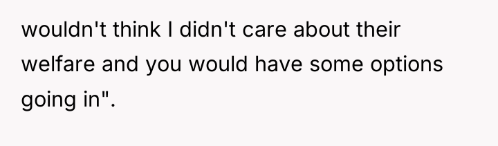 wouldn't think I didn't care about their welfare and you...