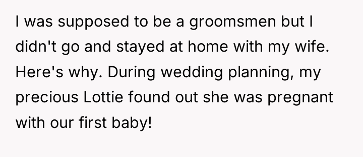 I was supposed to be a groomsmen but I didn't...
