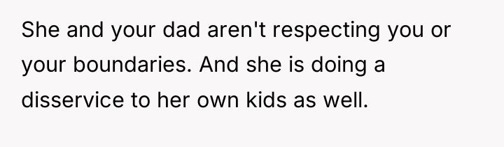 She and your dad aren't respecting you or your boundaries....