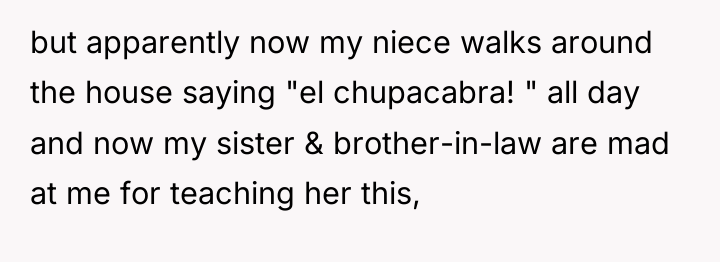 but apparently now my niece walks around the house saying...