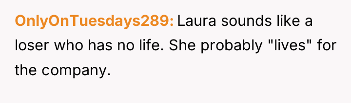 OnlyOnTuesdays289 Laura sounds like a loser who has no life....