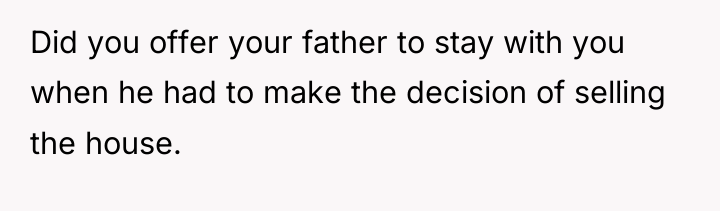 Did you offer your father to stay with you when...
