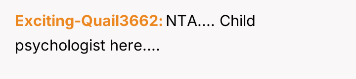 Exciting-Quail3662 NTA.... Child psychologist here....