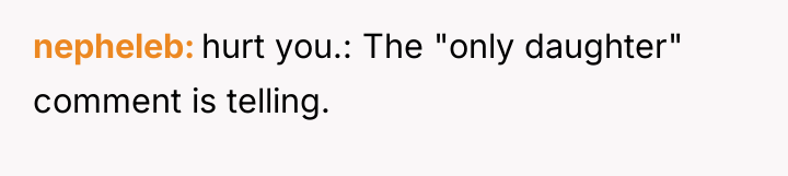 nepheleb hurt you.: The "only daughter" comment is telling.