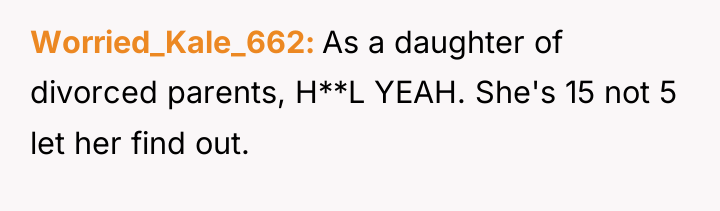 Worried_Kale_662 As a daughter of divorced parents, H**L YEAH. She's...
