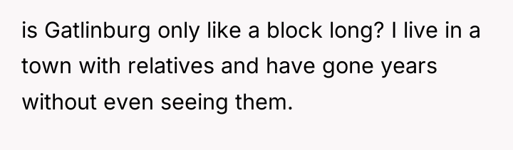 is Gatlinburg only like a block long? I live in...