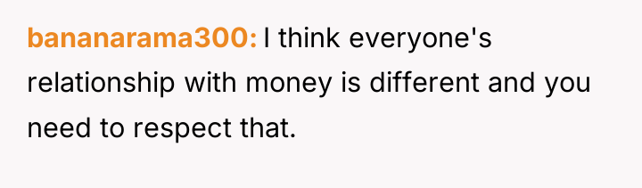 bananarama300 I think everyone's relationship with money is different and...