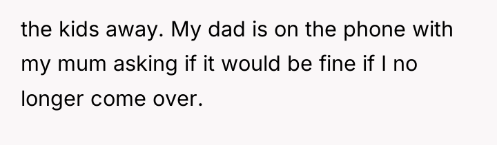 the kids away. My dad is on the phone with...