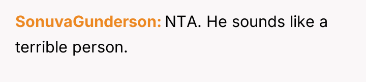 SonuvaGunderson NTA. He sounds like a terrible person.
