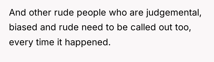 And other rude people who are judgemental, biased and rude...